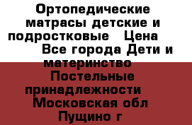 Ортопедические матрасы детские и подростковые › Цена ­ 2 147 - Все города Дети и материнство » Постельные принадлежности   . Московская обл.,Пущино г.